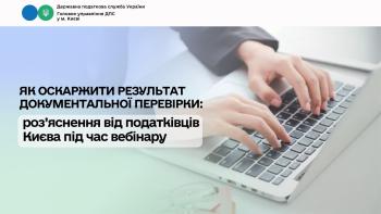 Як оскаржити результати документальної перевірки: роз’яснення від податківців Києва під час вебінару 
