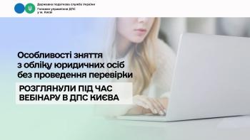 Особливості зняття з обліку юридичних осіб без проведення перевірки розглянули під час вебінару в ДПС Києва