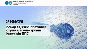 У Києві понад 13,9 тис. платників отримали електронні ключі від ДПС