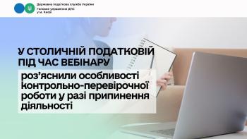 У столичній податковій під час вебінару роз’яснили особливості контрольно-перевірочної роботи у разі припинення діяльності