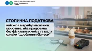 Столична податкова викрила мережу магазинів морозива, яка працювала без фіскальних чеків та мала ознаки «дроблення бізнесу»